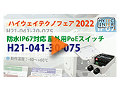 ハイウェイテクノフェア2022【IP67対応屋外用EXPoEスイッチ H21-041-30-075】